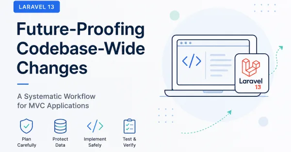 Future-Proofing Codebase-Wide Changes in Laravel 13: A Systematic Workflow for MVC Applications
